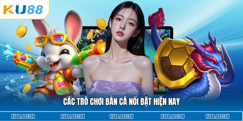 Các trò chơi bắn cá nổi bật hiện nay