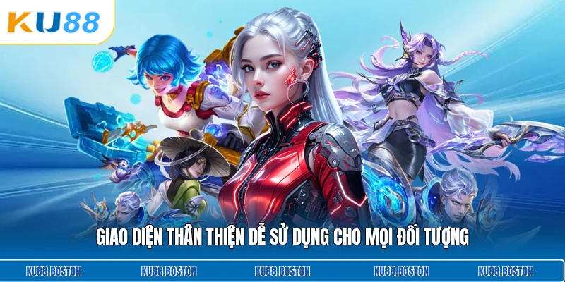 Giao diện thân thiện dễ sử dụng cho mọi đối tượng