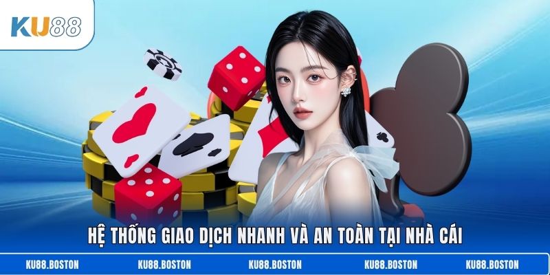 Hệ thống giao dịch nhanh và an toàn tại nhà cái