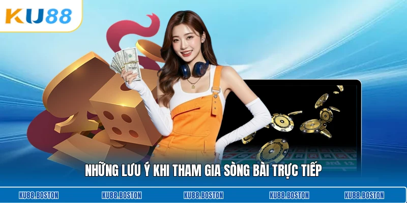 Những lưu ý khi tham gia sòng bài trực tiếp