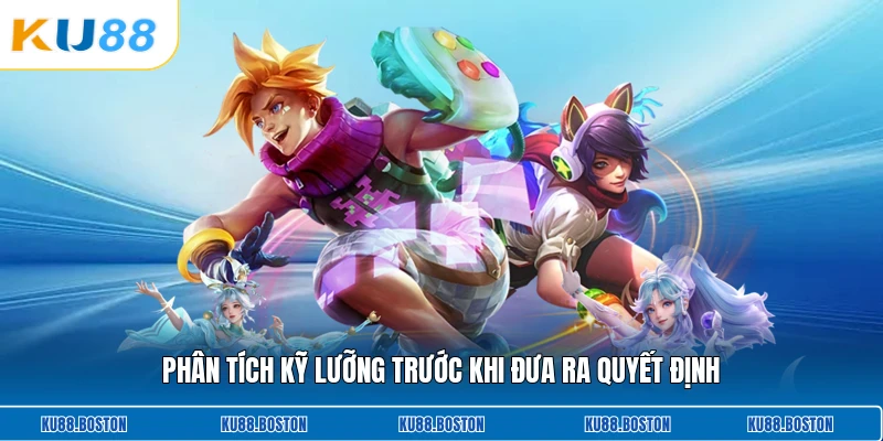 Phân tích kỹ lưỡng trước khi đưa ra quyết định